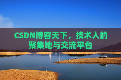 CSDN博客天下,技术人的聚集地与交流平台