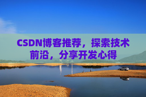 CSDN博客推荐,探索技术前沿,分享开发心得